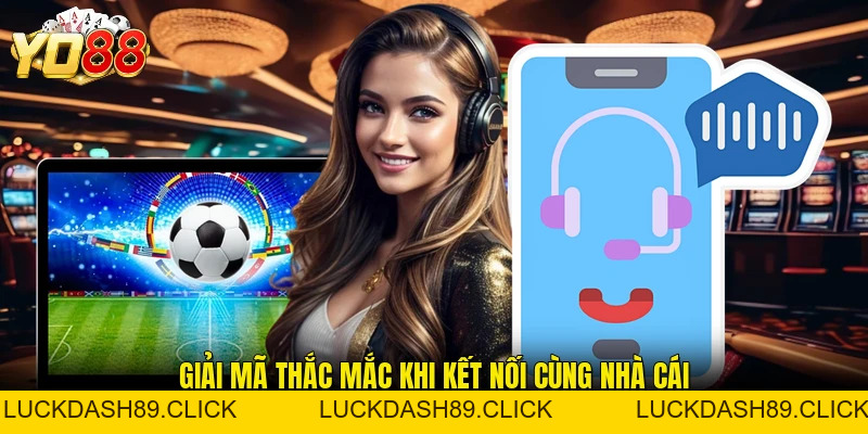 Liên Hệ - Phương Thức Kết Nối An Toàn Hỗ Trợ Nhanh Chóng - Luckdash89