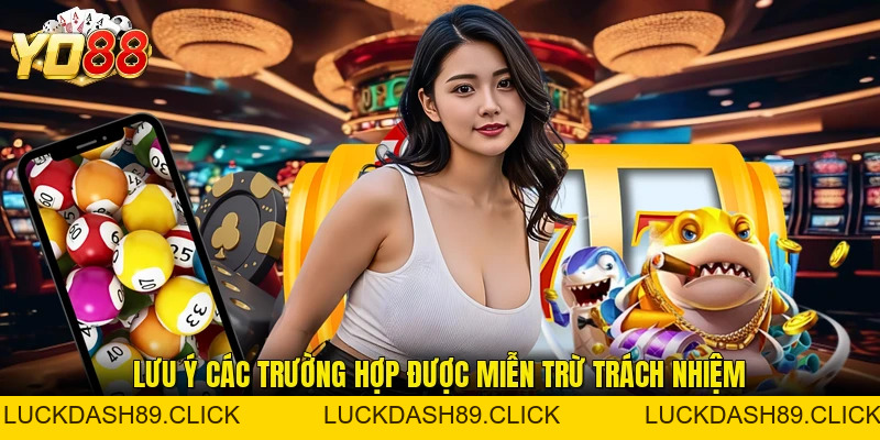 Miễn Trừ Trách Nhiệm - 9 Nguyên Tắc Vàng Bảo Vệ Hội Viên - Luckdash89