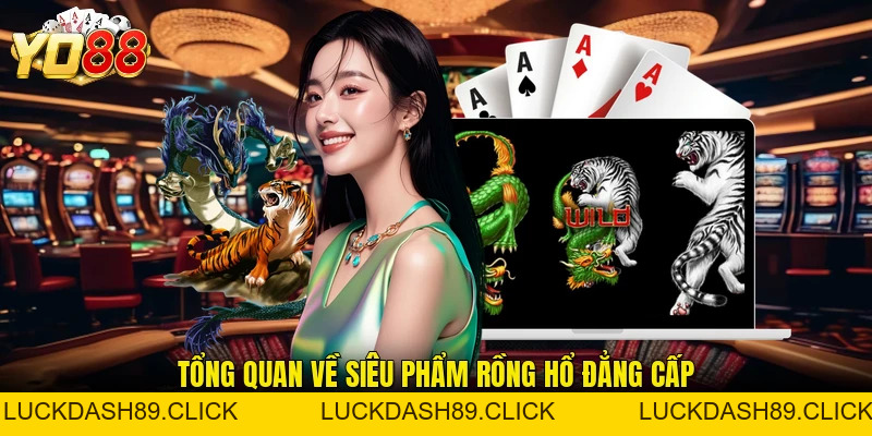 Rồng Hổ - Trò Chơi So Bài Đơn Giản Với 2 Cửa Uy Tín Nhất Năm - Luckdash89