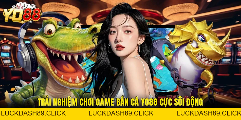 Bắn Cá YO88 - Săn Cá Đổi Thưởng Giữa Đại Dương Xanh - Luckdash89